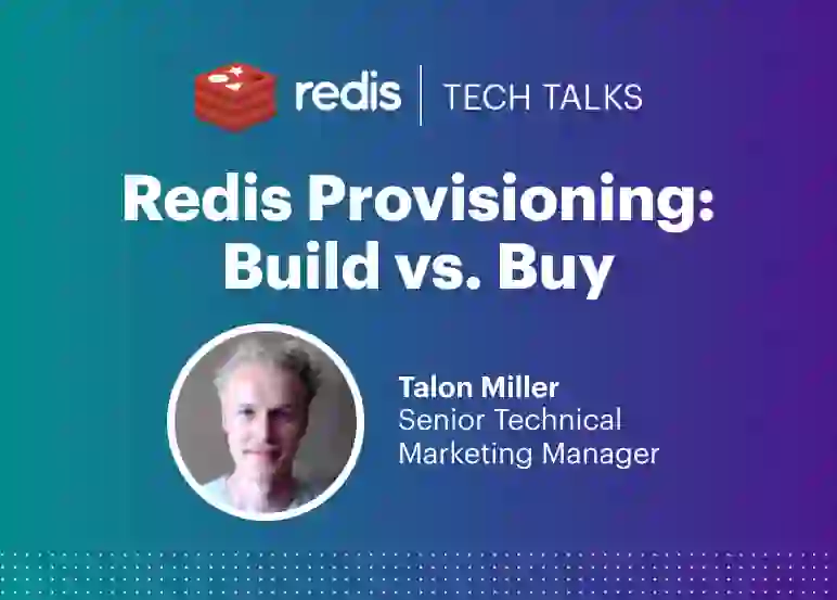 Redis Tech Talks | Redis Provisioning: Build vs. Buy